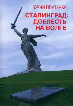Юрий Плутенко: Сталинград. Доблесть на Волге. Военно-исторический роман