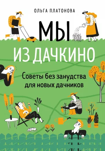 Ольга Платонова: Мы из Дачкино. Советы без занудства для новых дачников