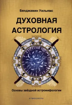 Бенджамин Уильямс: Духовная астрология. Основы звездной астромифологии