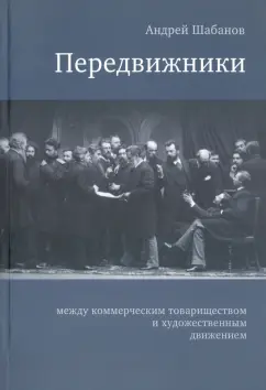Андрей Шабанов: Передвижники:  между коммерческим товариществом и художественным движением