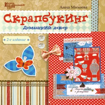 Анна Михеева: Скрапбукинг. Домашний декор