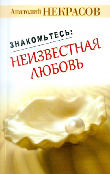 Анатолий Некрасов: Знакомьтесь:  неизвестная любовь