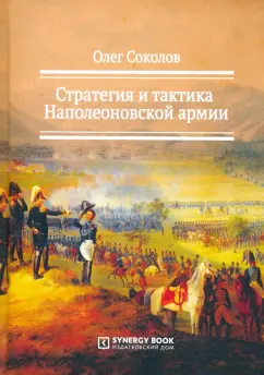 Олег Соколов: Стратегия и тактика Наполеоновской армии