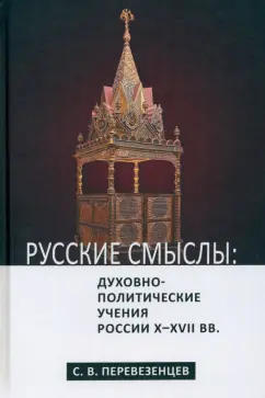 Сергей Перевезенцев: Русские смыслы. Духовно-политические учения России X–XVII вв.