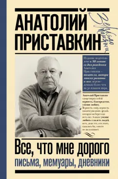 Анатолий Приставкин: Всё, что мне дорого. Письма, мемуары, дневники