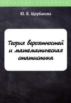 Юлия Щербакова: Теория вероятностей и математическая статистика. Конспект лекций