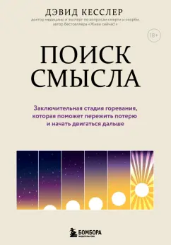Дэвид Кесслер: Поиск смысла. Заключительная стадия горевания, которая поможет пережить потерю и начать двигаться