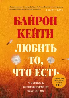 Кейти Байрон: Любить то, что есть. Четыре вопроса, которые изменят вашу жизнь