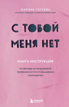 Марина Гогуева: С тобой меня нет. Книга-инструкция по выходу из нездоровой привязанности и повышению самооценки
