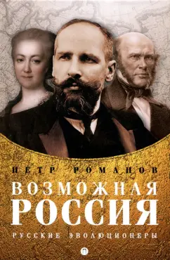 Петр Романов: Возможная Россия. Русские эволюционеры