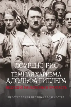 Лоуренс Рис: Темная харизма Адольфа Гитлера. Ведущий миллионы в пропасть