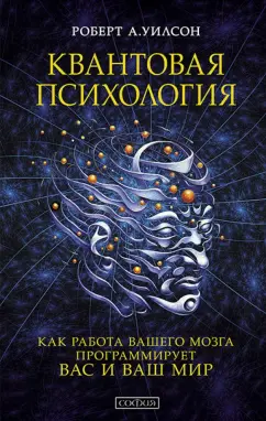 Роберт Уилсон: Квантовая психология. Управление сознанием. Практично, остроумно, увлекательно