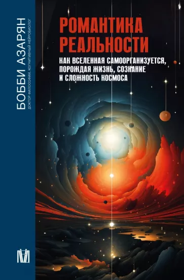 Бобби Азарян: Романтика реальности. Как Вселенная самоорганизуется, порождая жизнь, сознание и сложность космоса