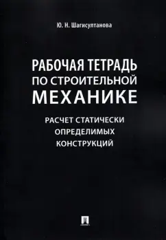 Юлия Шагисултанова: Рабочая тетрадь по строительной механике. Расчет статически определимых конструкций