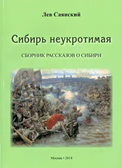 Лев Саянский: Сибирь неукротимая. Сборник рассказов о Сибири