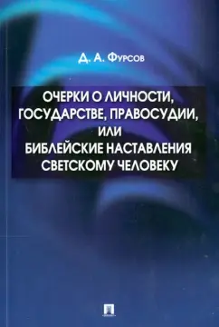Дмитрий Фурсов: Очерки о личности, государстве, правосудии, или Библейские наставления светскому человеку