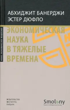 Банерджи, Дюфло: Экономическая наука в тяжелые времена. Продуманные решения самых важных проблем современности