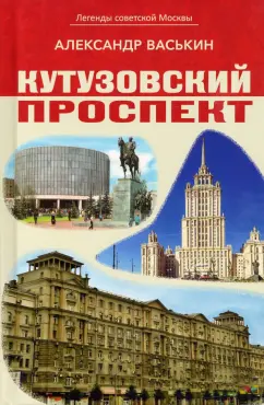 Александр Васькин: Кутузовский проспект. Легенды советской Москвы