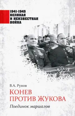 Валентин Рунов: Конев против Жукова. Поединок маршалов