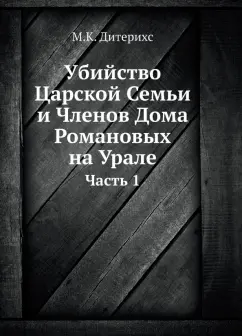 Михаил Дитерихс: Убийство Царской Семьи и Членов Дома Романовых на Урале. Часть 1