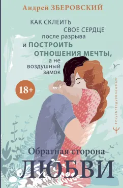 Андрей Зберовский: Обратная сторона любви. Как склеить свое сердце после разрыва и построить отношения мечты