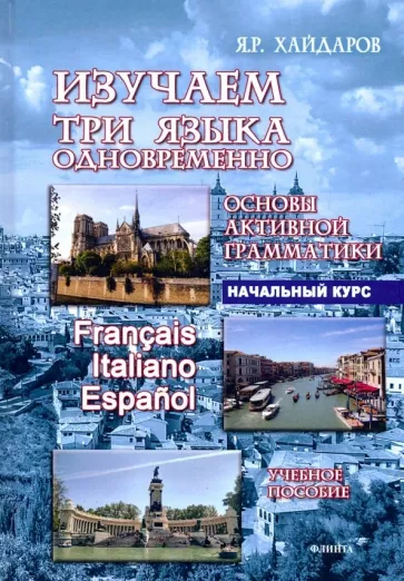 Язгар Хайдаров: Изучаем три языка одновременно. Francais. Italiano. Espanol. Основы активной грамматики