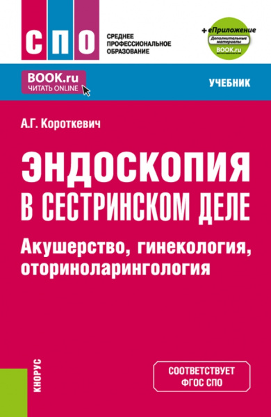 Алексей Короткевич: Эндоскопия в сестринском деле. Акушерство, гинекология, оториноларингология. Учебник + еПриложение