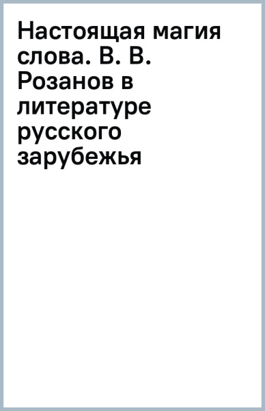 Настоящая магия слова. В. В. Розанов в литературе русского зарубежья