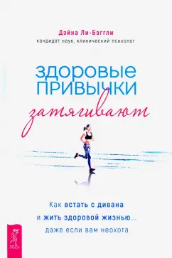 Дэйна Ли-Бэггли: Здоровые привычки затягивают. Как встать с дивана и жить здоровой жизнью... даже если вам неохота