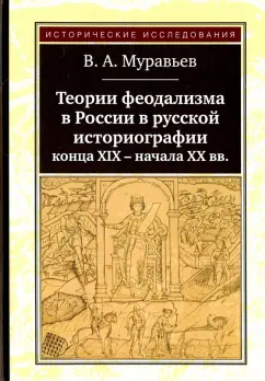 Виктор Муравьев: Теории феодализма в России в русской историографии конца XIX - начала XX вв.