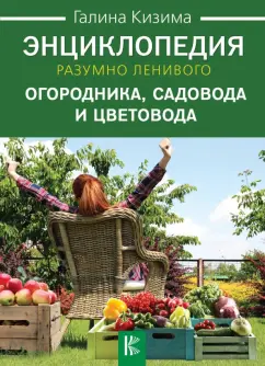 Галина Кизима: Энциклопедия разумно ленивого огородника, садовода и цветовода