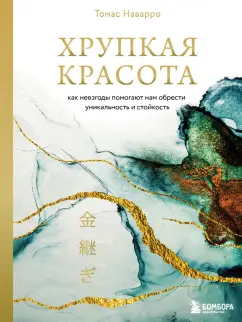 Томас Наварро: Хрупкая красота. Как невзгоды помогают нам обрести уникальность и стойкость
