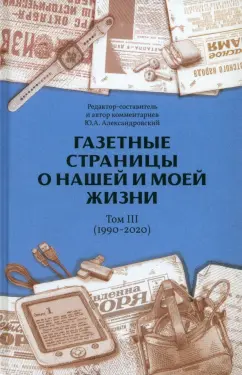 Юрий Александровский: Газетные страницы о нашей и моей жизни. Том III. 1990-2020