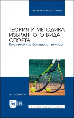 Александр Светайло: Теория и методика избранного вида спорта. Биомеханика большого тенниса. Учебное пособие