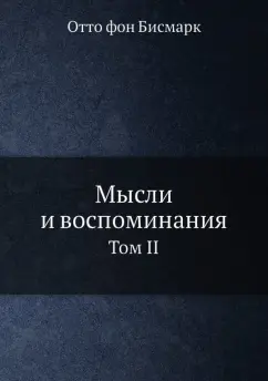 Отто Бисмарк: Мысли и воспоминания. Том 2