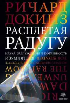 Ричард Докинз: Расплетая радугу. Наука, заблуждения и потребность изумляться