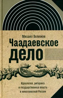 Михаил Велижев: Чаадаевское дело. Идеология, риторика и государственная власть в николаевской России