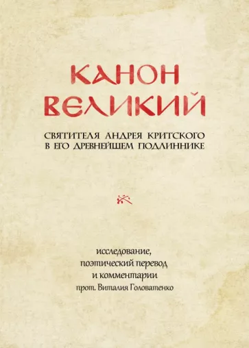 Андрей Преподобный: Канон великий свт. Андрея Критского в его древнейшем подлиннике: исследование, поэтический перевод