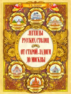 Евгений Лукин: Легенды русских столиц. От Старой Ладоги до Москвы