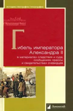 Морозов, Фигнер, Якимова: Гибель императора Александра II в материалах следствия и суда, сообщениях прессы и свидетельствах