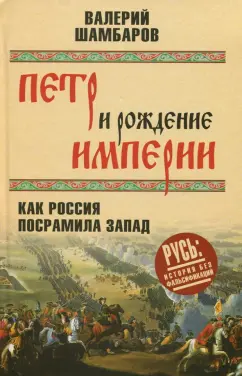 Валерий Шамбаров: Петр и рождение империи. Как Россия посрамила Запад