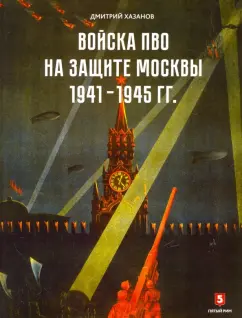Дмитрий Хазанов: Войска ПВО на защите Москвы. 1941-1945 гг. К 75-летию начала контрнаступления советских войск