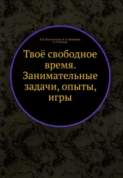 Болховитинов, Лаговский, Колтовой: Твоё свободное время. Занимательные задачи, опыты, игры