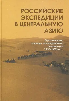 Андреев, Гнатюк, Кожевникова: Российские экспедиции в Центральную Азию:  Организация, полевые исследования, коллекции. 1870-1920-е