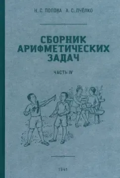 Попова Наталья Сергеевна, Пчелко Александр Спиридонович: Сборник арифметических задач 4 часть. 1941 год. Попова Н. С., Пчёлко А. С.