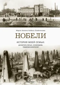 Марта Нобель-Олейникова: Нобели. История моей семьи:  династия ученых, инженеров, предпринимателей