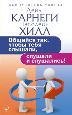 Хилл, Карнеги: Общайся так, чтобы тебя слышали, слушали и слушались!