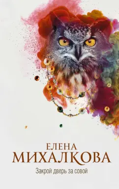 Елена Михалкова: Закрой дверь за совой