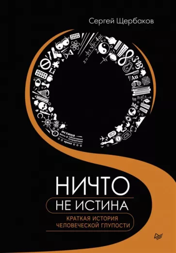 Сергей Щербаков: Ничто не истина. Краткая история человеческой глупости