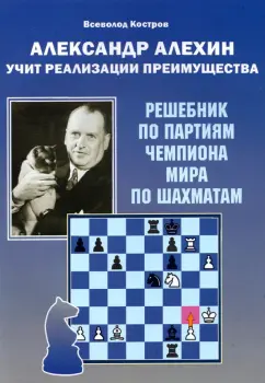 Всеволод Костров: Александр Алехин учит реализации преимущества